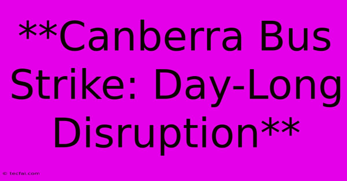 **Canberra Bus Strike: Day-Long Disruption**