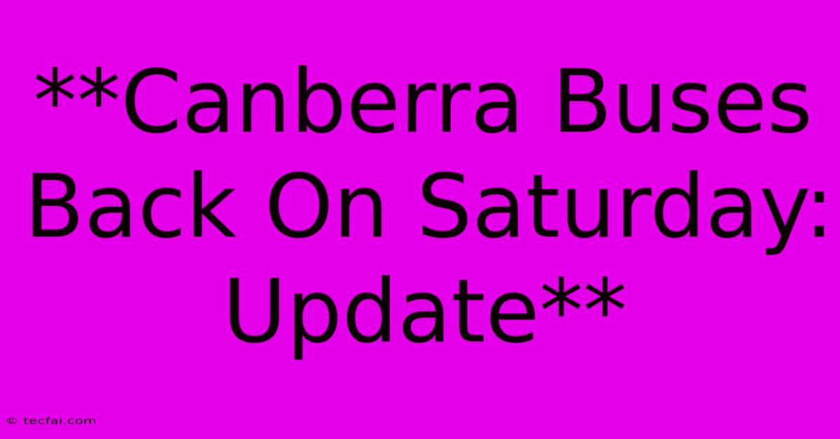 **Canberra Buses Back On Saturday: Update**