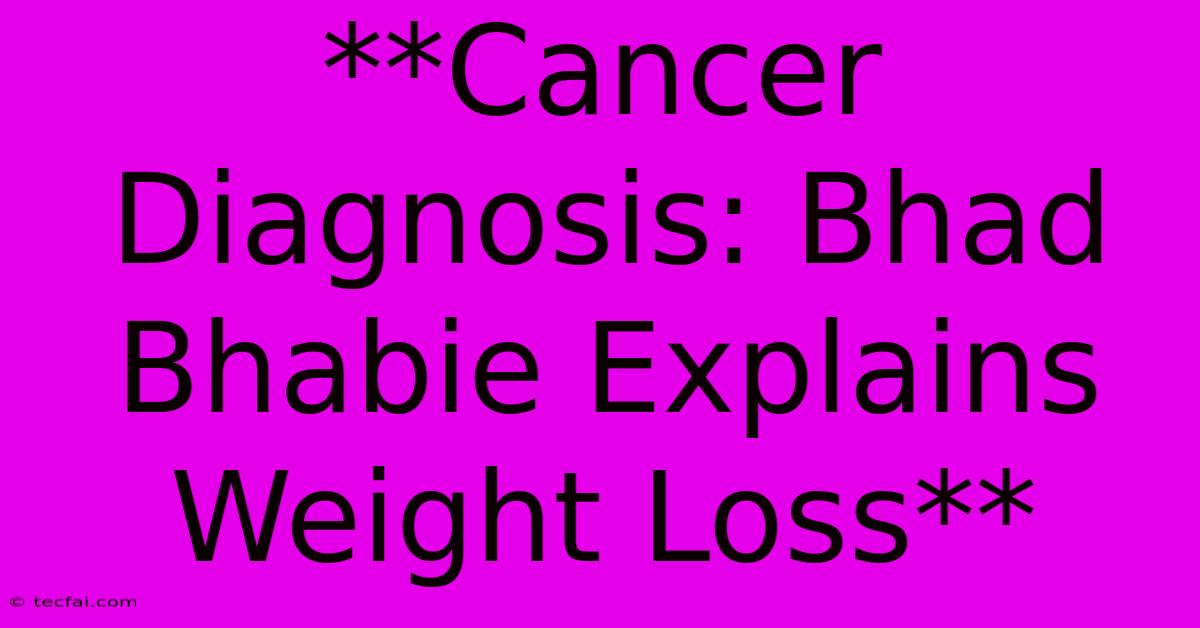 **Cancer Diagnosis: Bhad Bhabie Explains Weight Loss** 