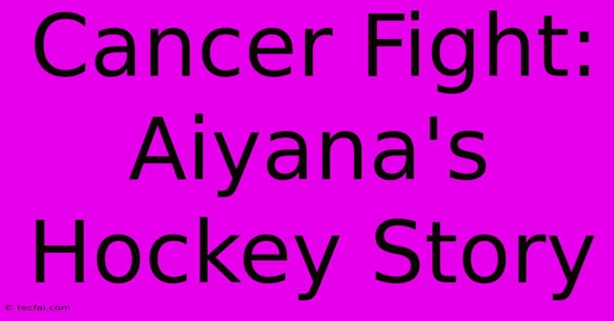 Cancer Fight: Aiyana's Hockey Story