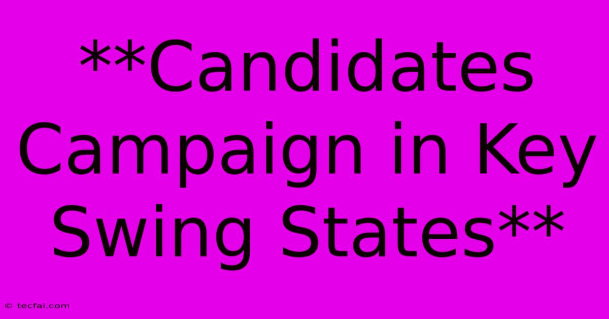 **Candidates Campaign In Key Swing States**