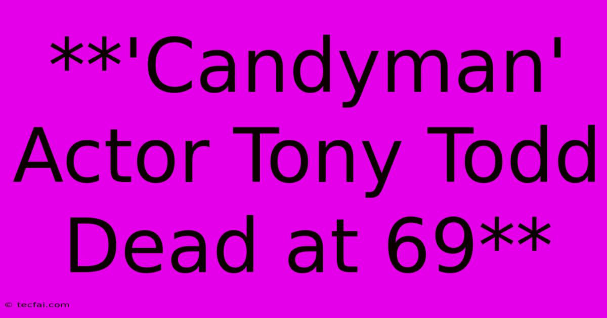 **'Candyman' Actor Tony Todd Dead At 69**