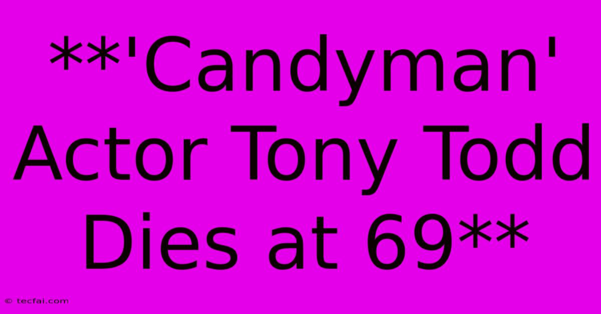 **'Candyman' Actor Tony Todd Dies At 69**