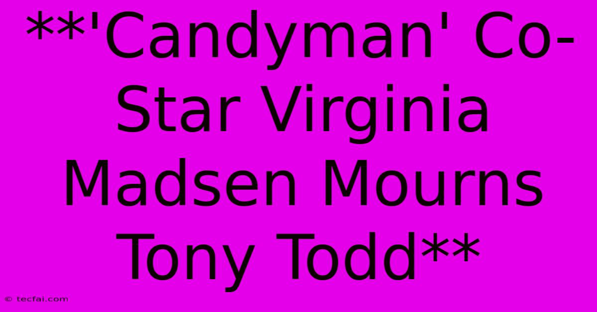 **'Candyman' Co-Star Virginia Madsen Mourns Tony Todd** 