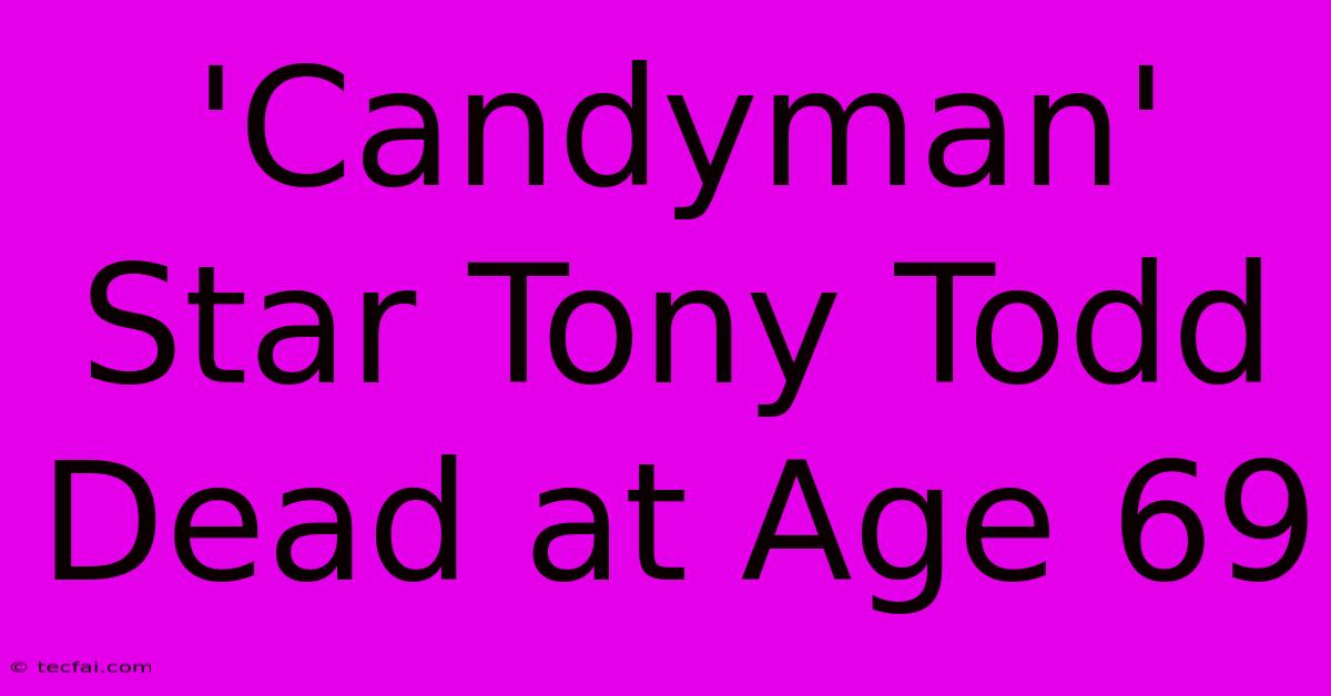 'Candyman' Star Tony Todd Dead At Age 69 