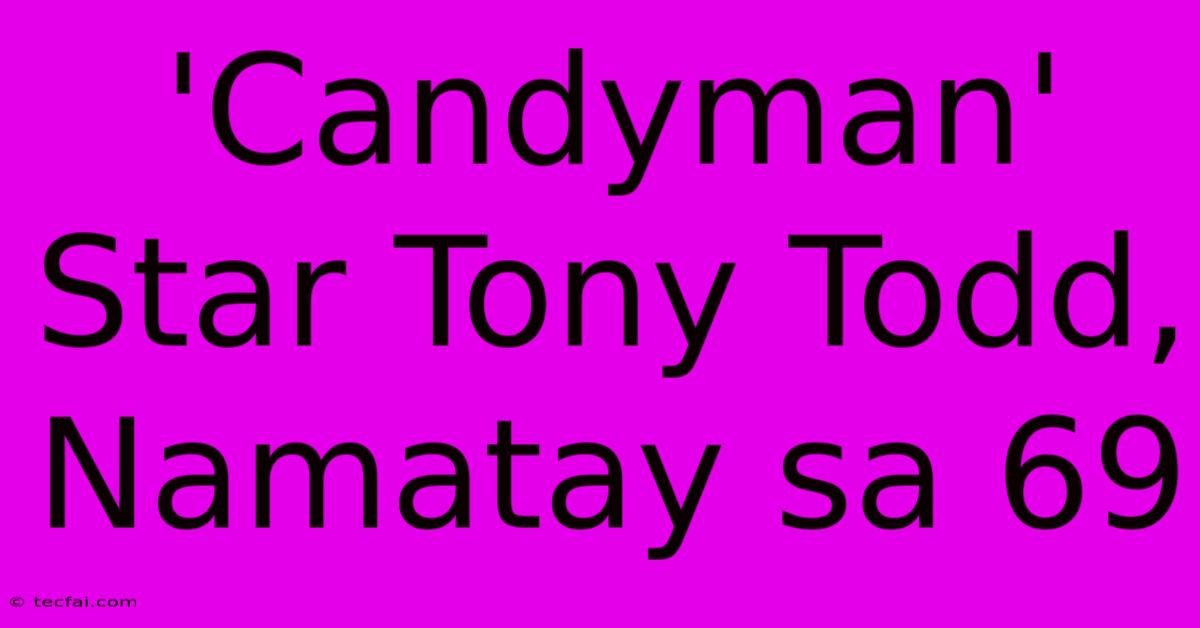 'Candyman' Star Tony Todd, Namatay Sa 69