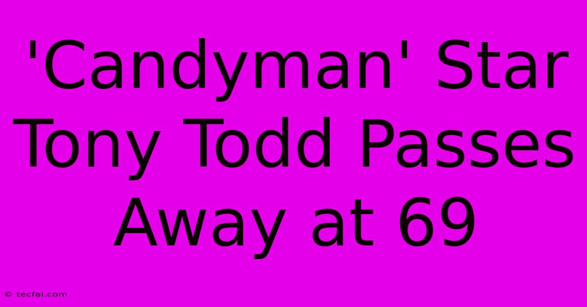 'Candyman' Star Tony Todd Passes Away At 69