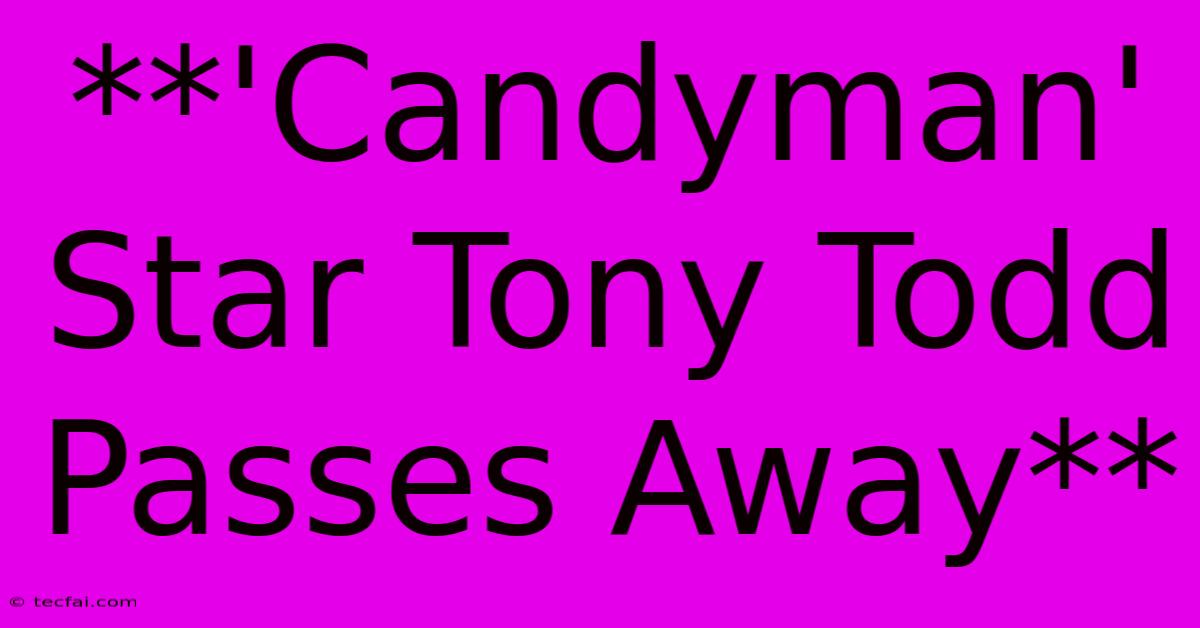 **'Candyman' Star Tony Todd Passes Away**