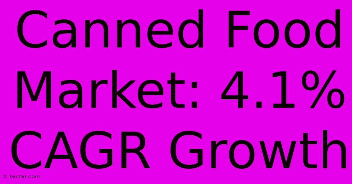 Canned Food Market: 4.1% CAGR Growth