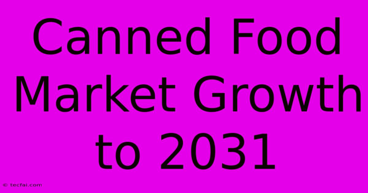 Canned Food Market Growth To 2031