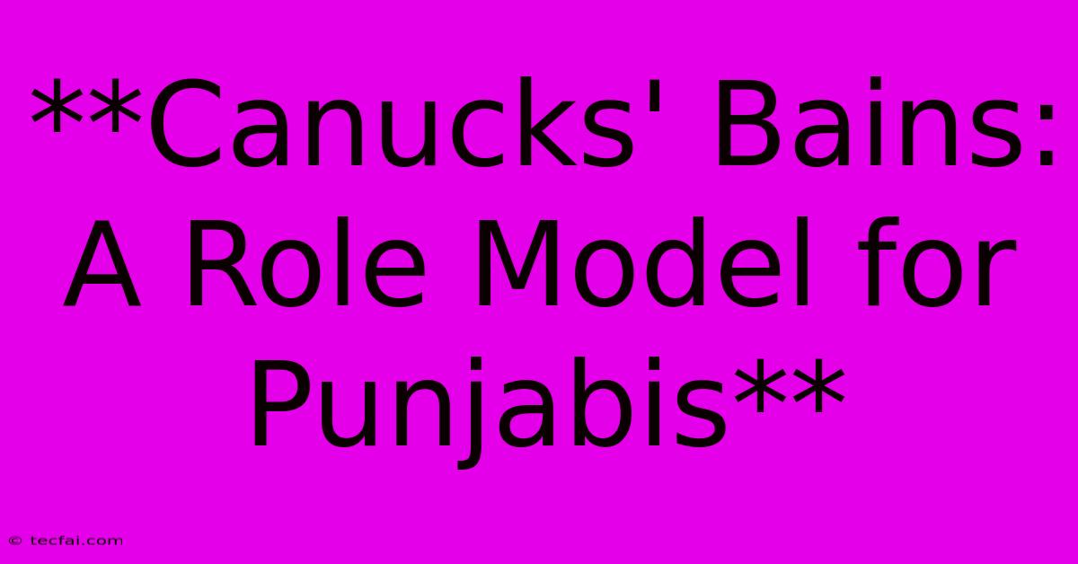 **Canucks' Bains: A Role Model For Punjabis**