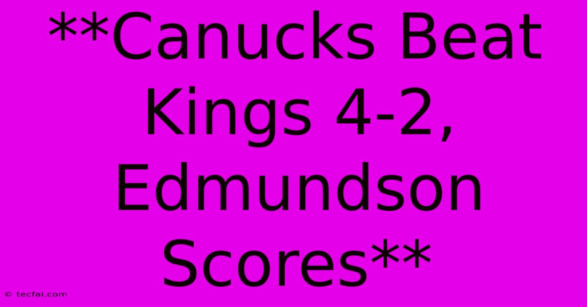 **Canucks Beat Kings 4-2, Edmundson Scores**