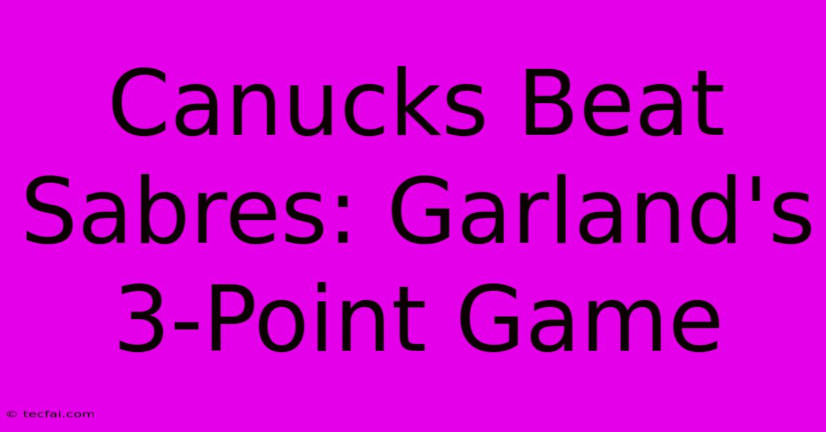 Canucks Beat Sabres: Garland's 3-Point Game