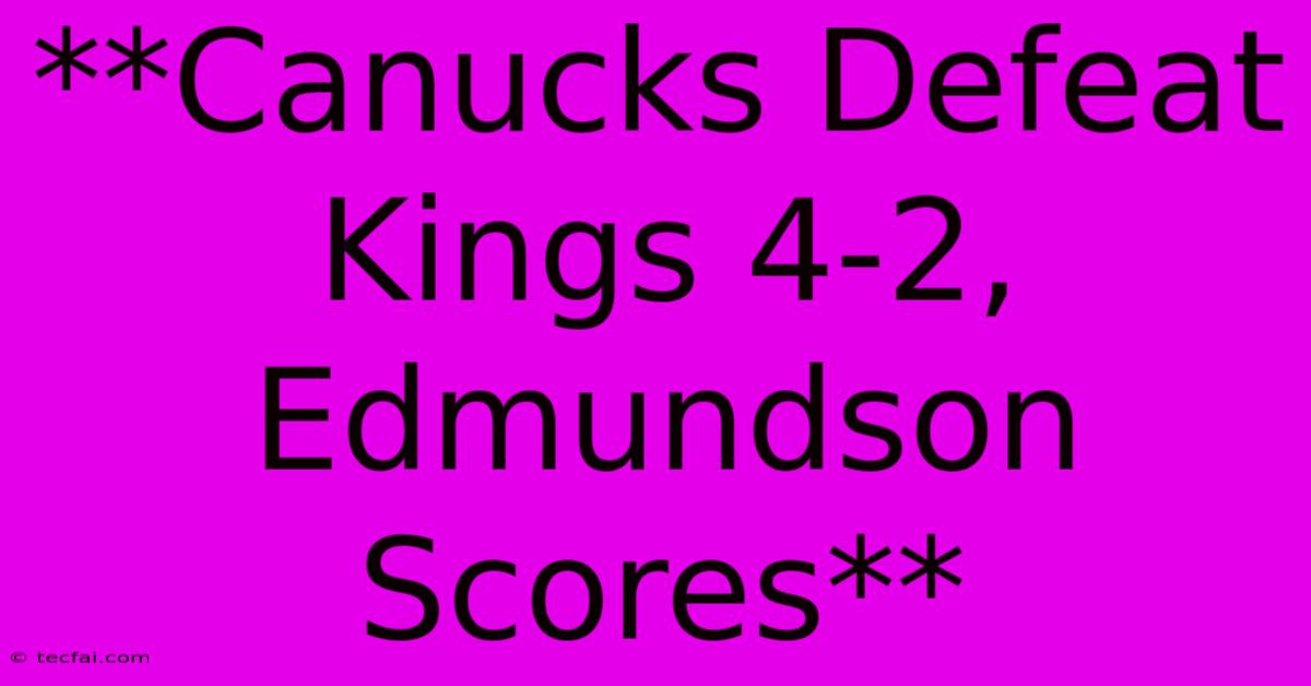 **Canucks Defeat Kings 4-2, Edmundson Scores**