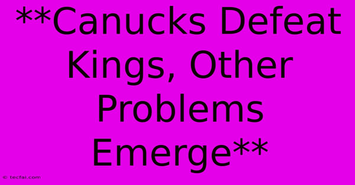 **Canucks Defeat Kings, Other Problems Emerge**