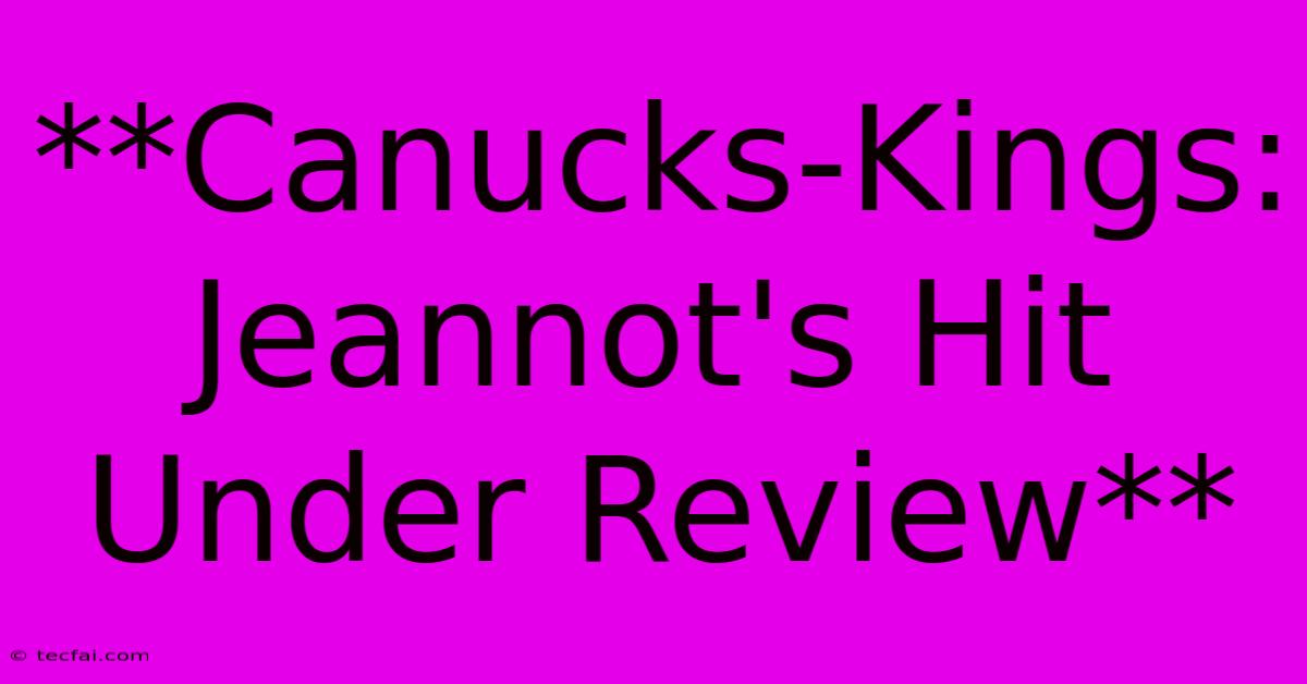 **Canucks-Kings: Jeannot's Hit Under Review** 