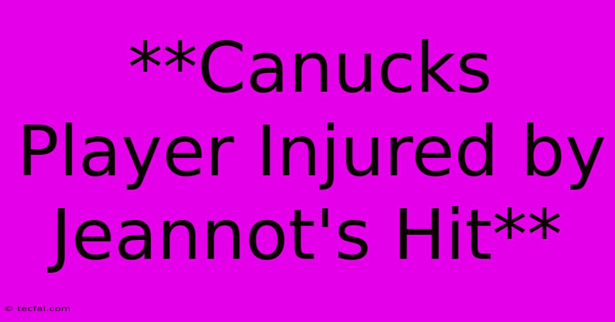 **Canucks Player Injured By Jeannot's Hit**