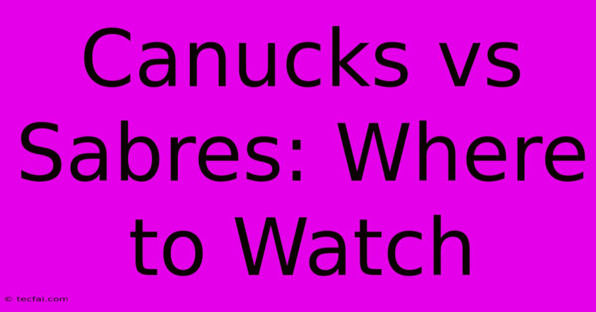 Canucks Vs Sabres: Where To Watch