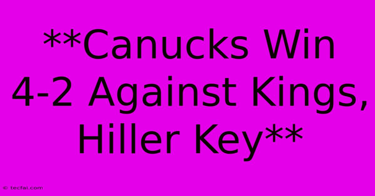 **Canucks Win 4-2 Against Kings, Hiller Key** 