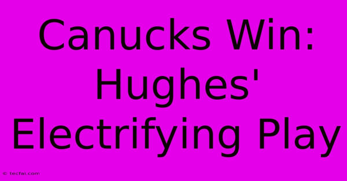 Canucks Win: Hughes' Electrifying Play