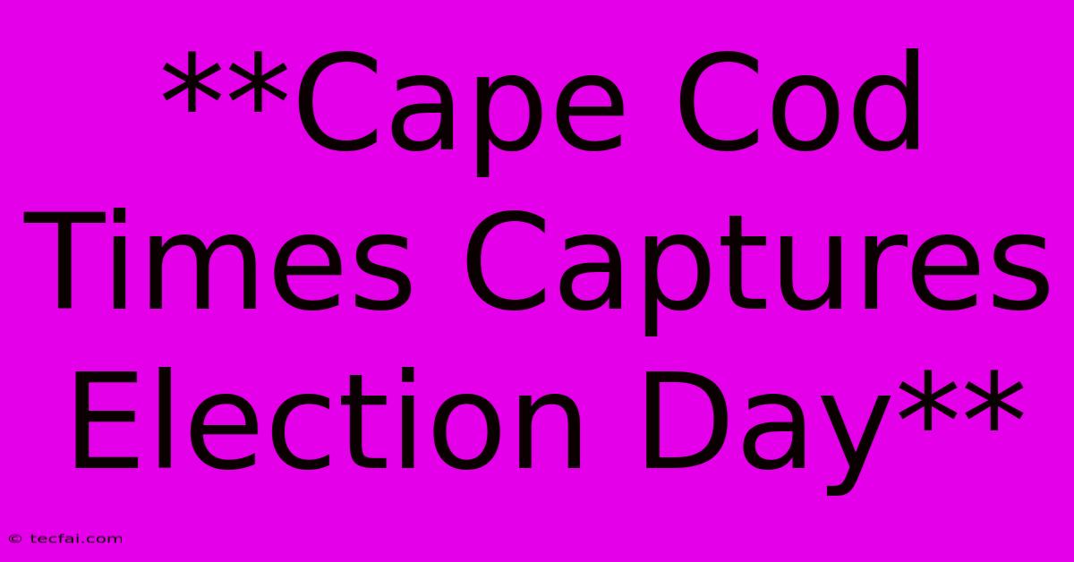 **Cape Cod Times Captures Election Day** 