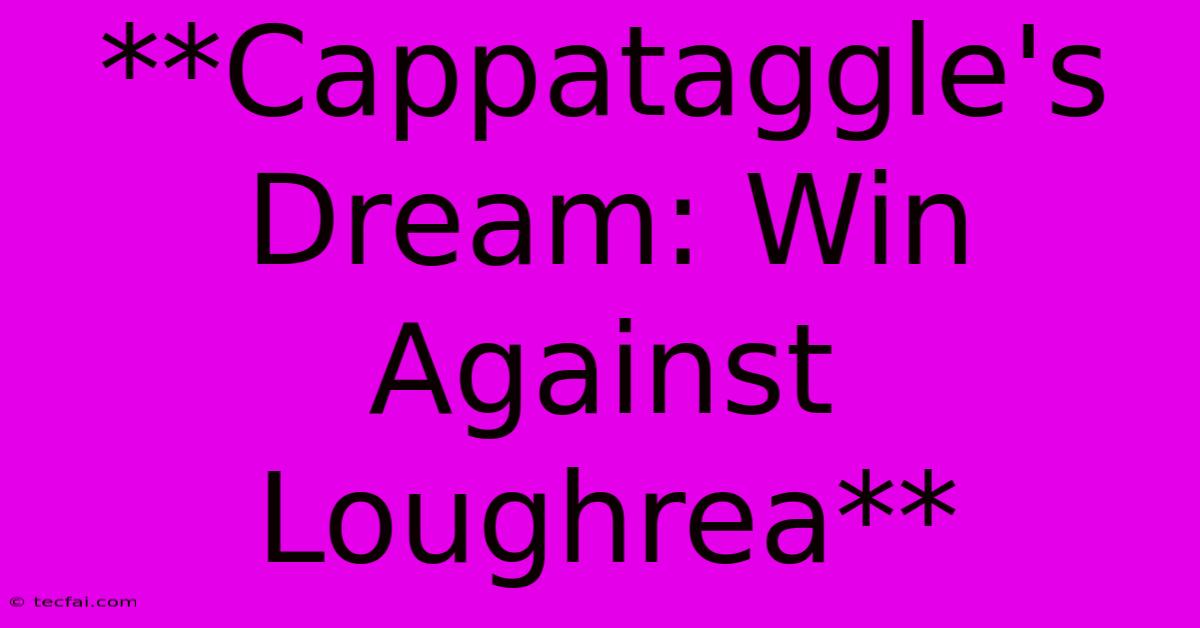 **Cappataggle's Dream: Win Against Loughrea**