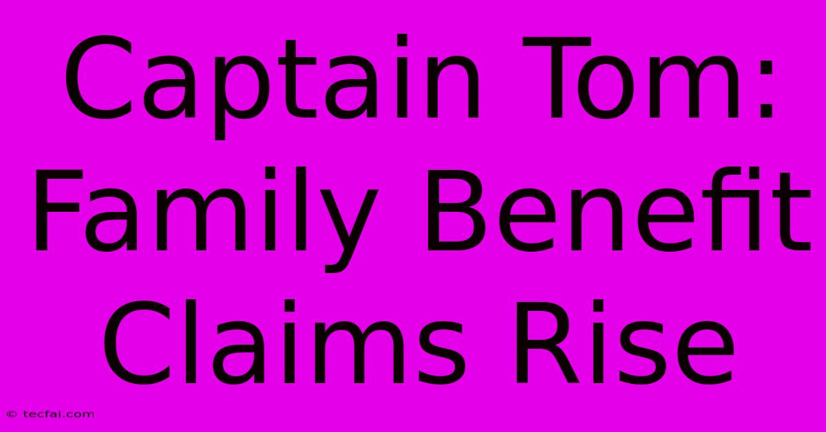 Captain Tom: Family Benefit Claims Rise