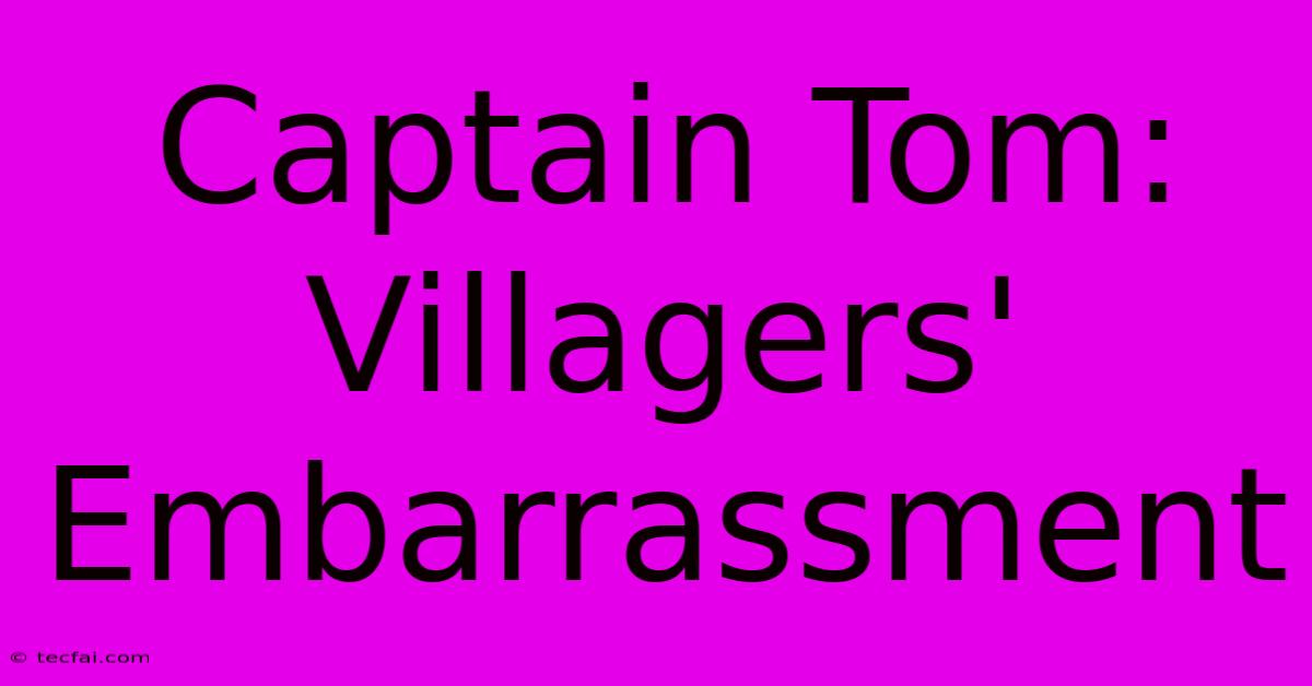 Captain Tom: Villagers' Embarrassment