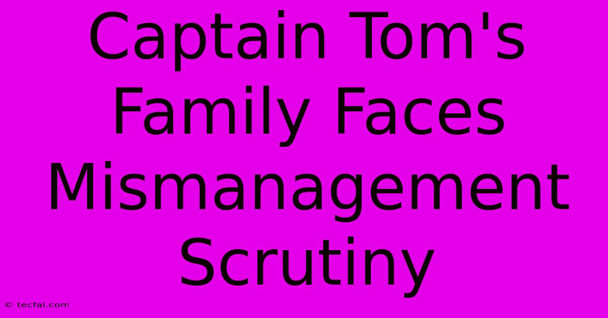 Captain Tom's Family Faces Mismanagement Scrutiny