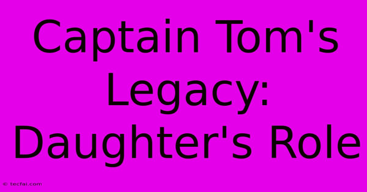 Captain Tom's Legacy: Daughter's Role