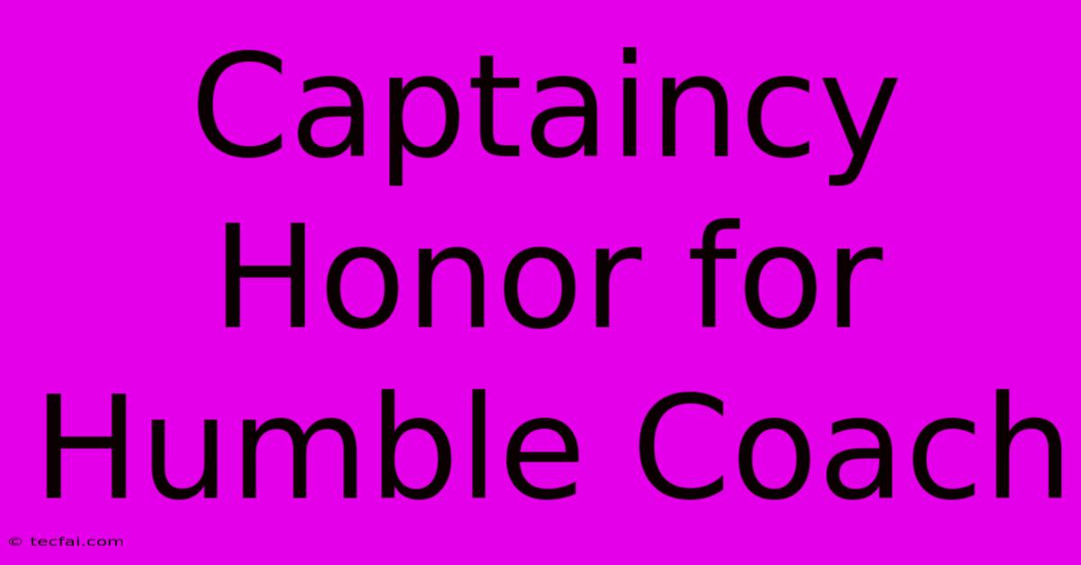 Captaincy Honor For Humble Coach