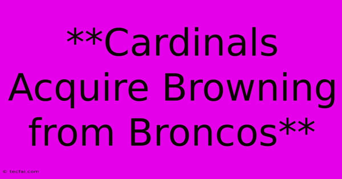 **Cardinals Acquire Browning From Broncos**