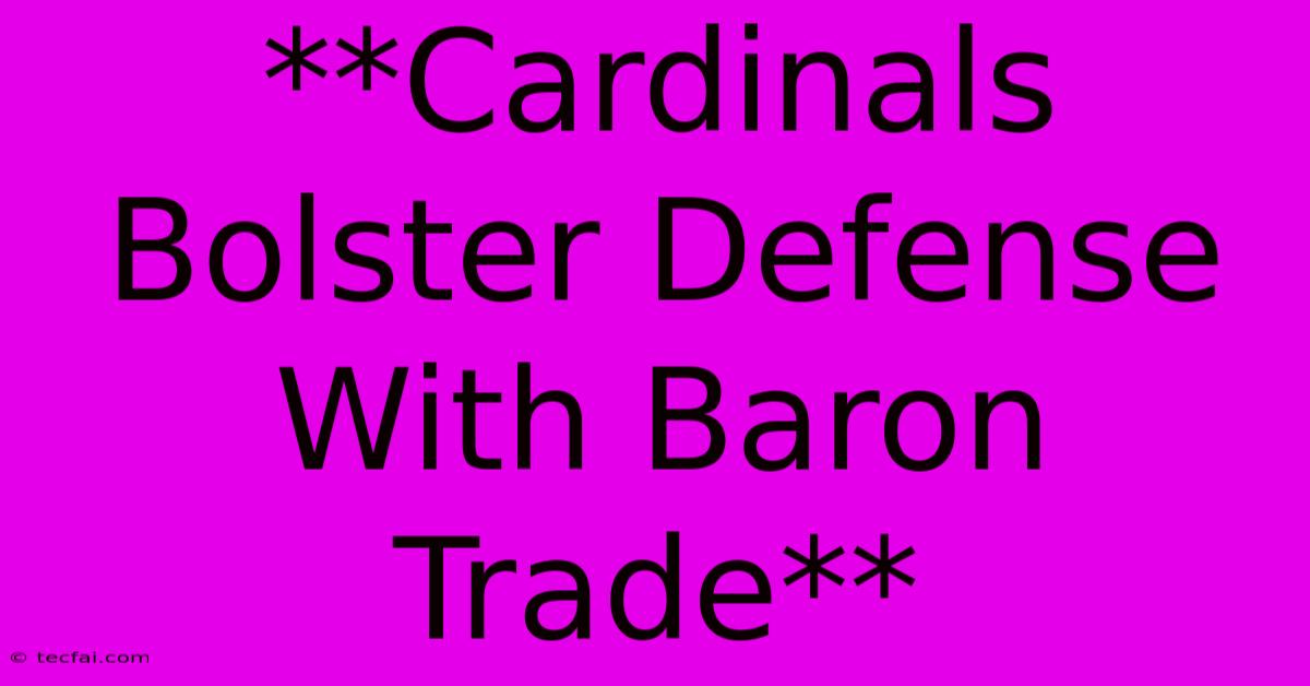 **Cardinals Bolster Defense With Baron Trade** 