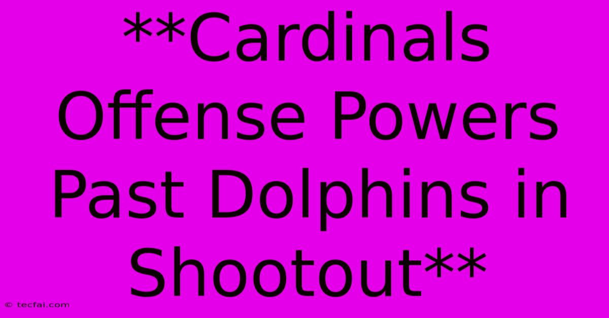 **Cardinals Offense Powers Past Dolphins In Shootout** 