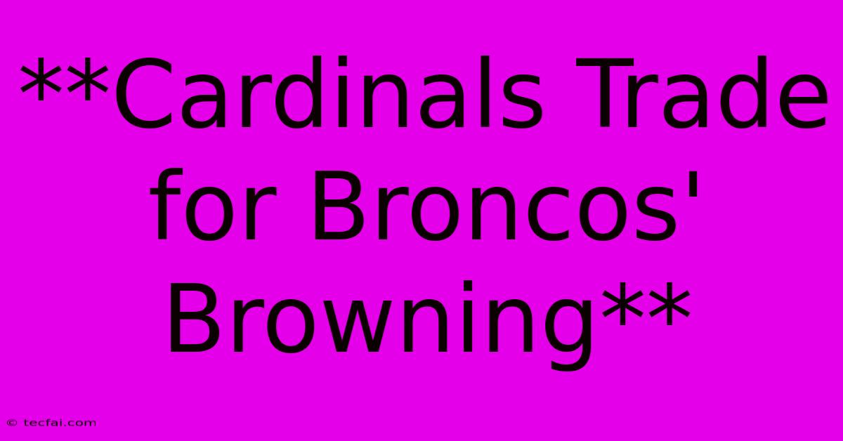 **Cardinals Trade For Broncos' Browning**