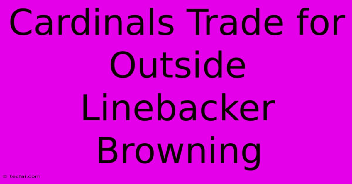 Cardinals Trade For Outside Linebacker Browning