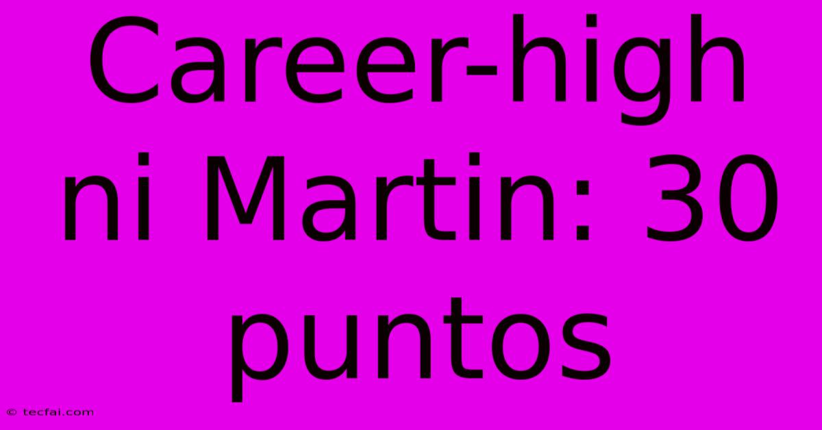 Career-high Ni Martin: 30 Puntos