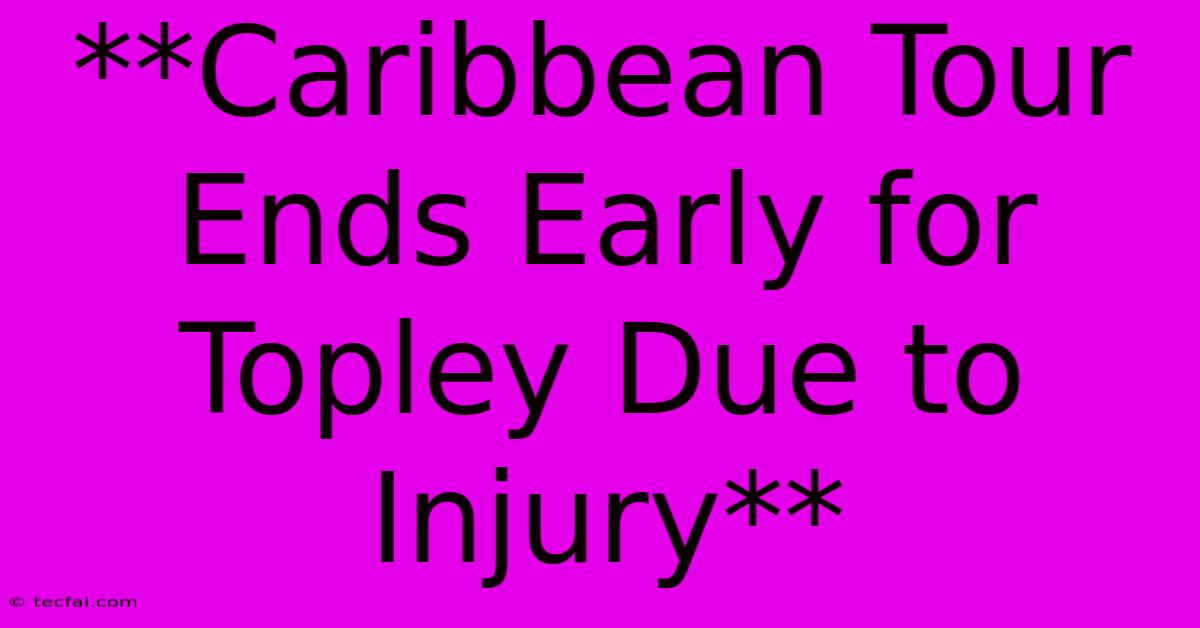 **Caribbean Tour Ends Early For Topley Due To Injury** 