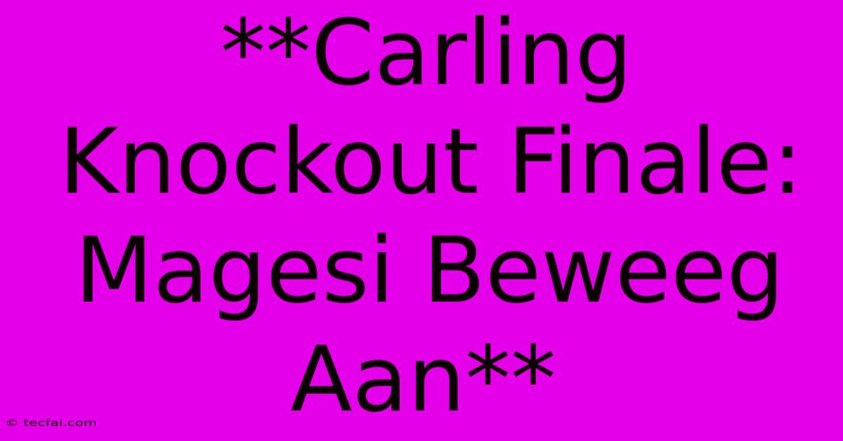 **Carling Knockout Finale: Magesi Beweeg Aan**