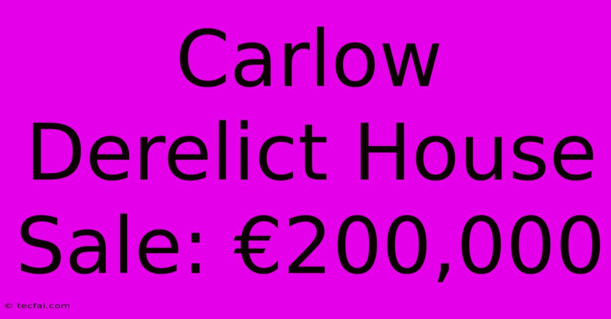 Carlow Derelict House Sale: €200,000