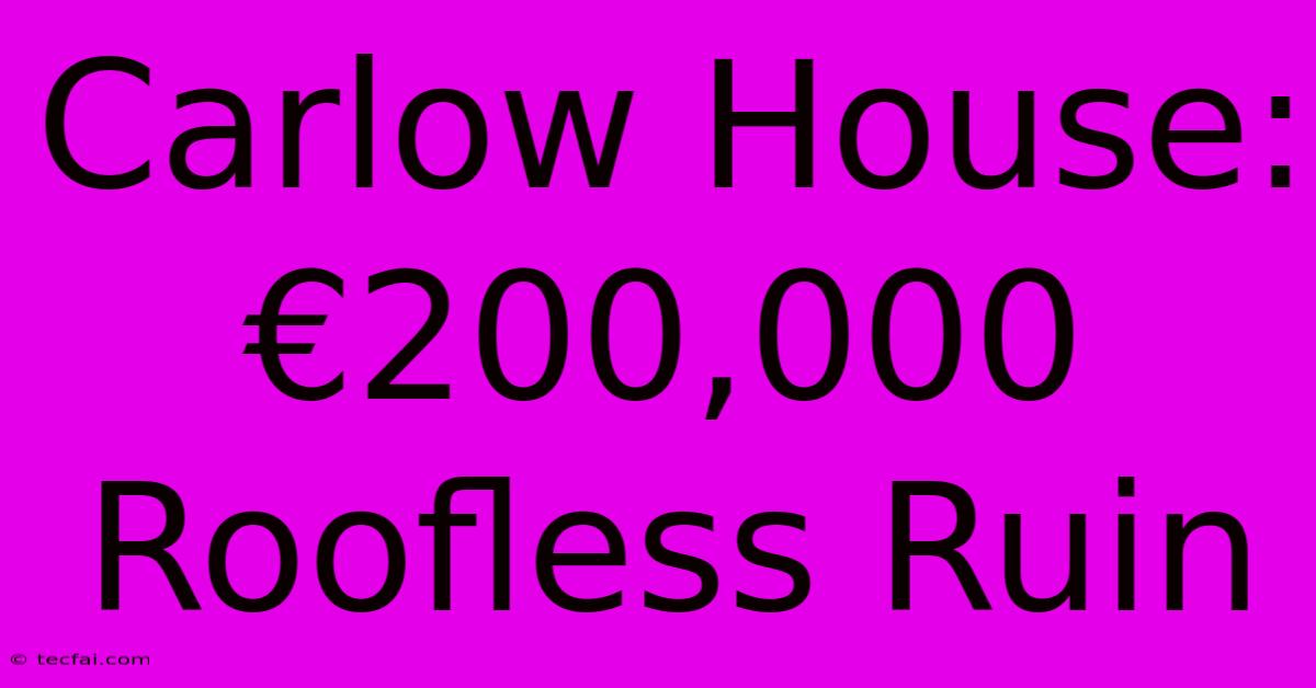 Carlow House: €200,000 Roofless Ruin