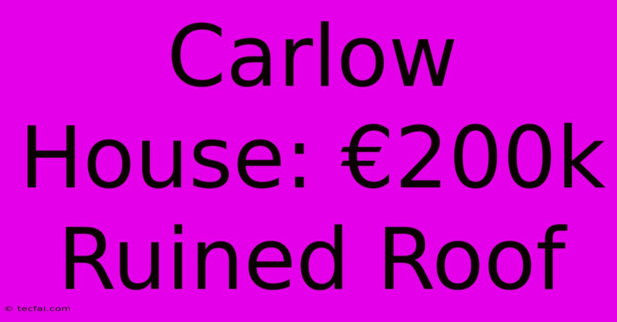 Carlow House: €200k Ruined Roof