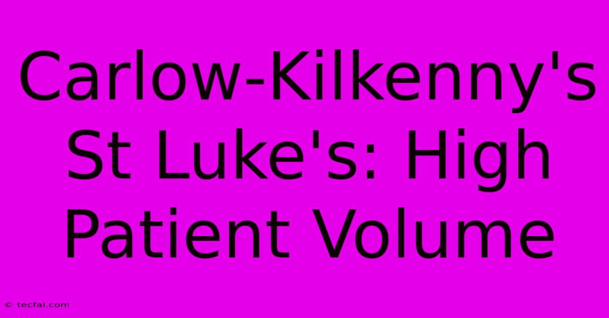 Carlow-Kilkenny's St Luke's: High Patient Volume