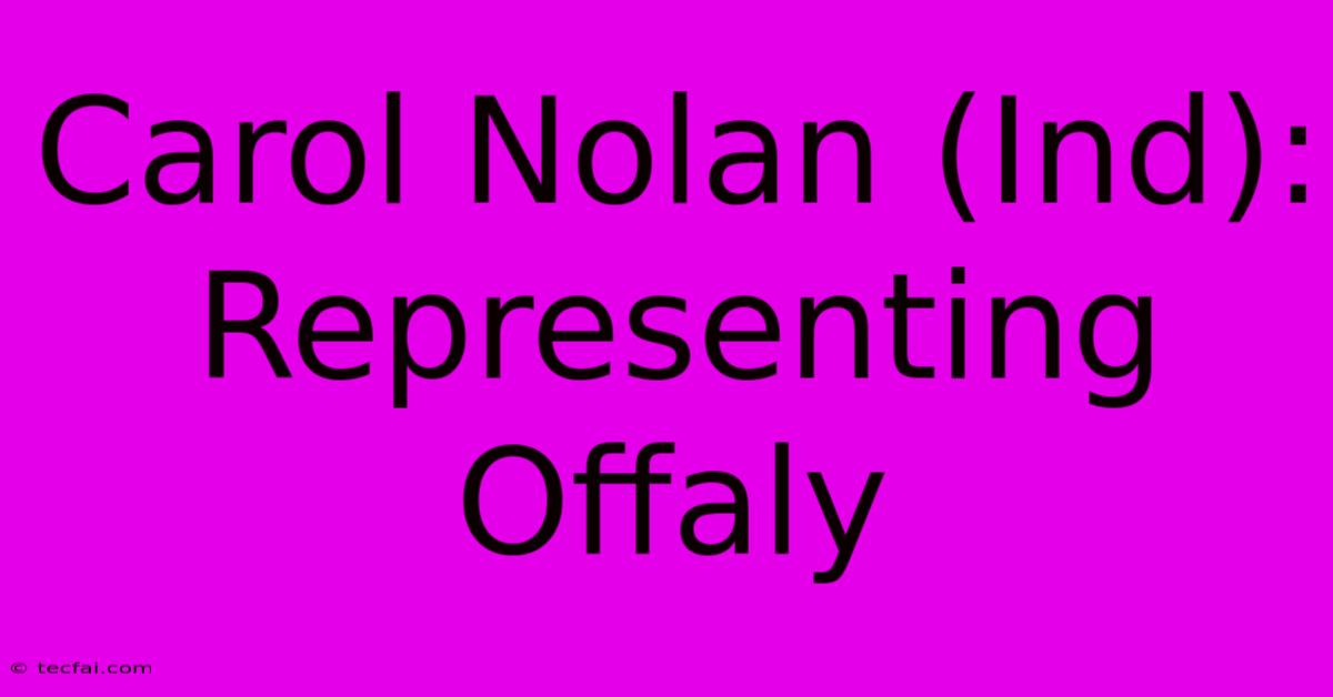 Carol Nolan (Ind): Representing Offaly