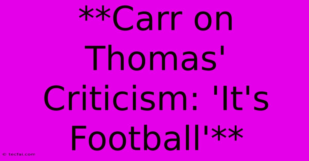 **Carr On Thomas' Criticism: 'It's Football'**