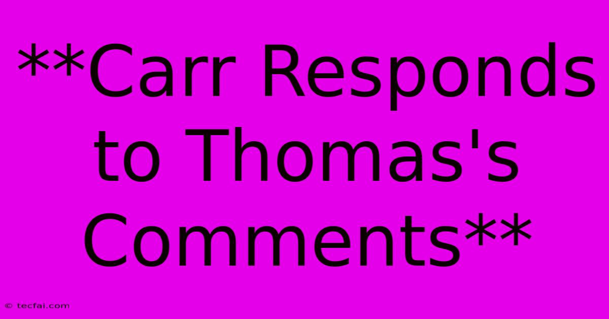 **Carr Responds To Thomas's Comments**