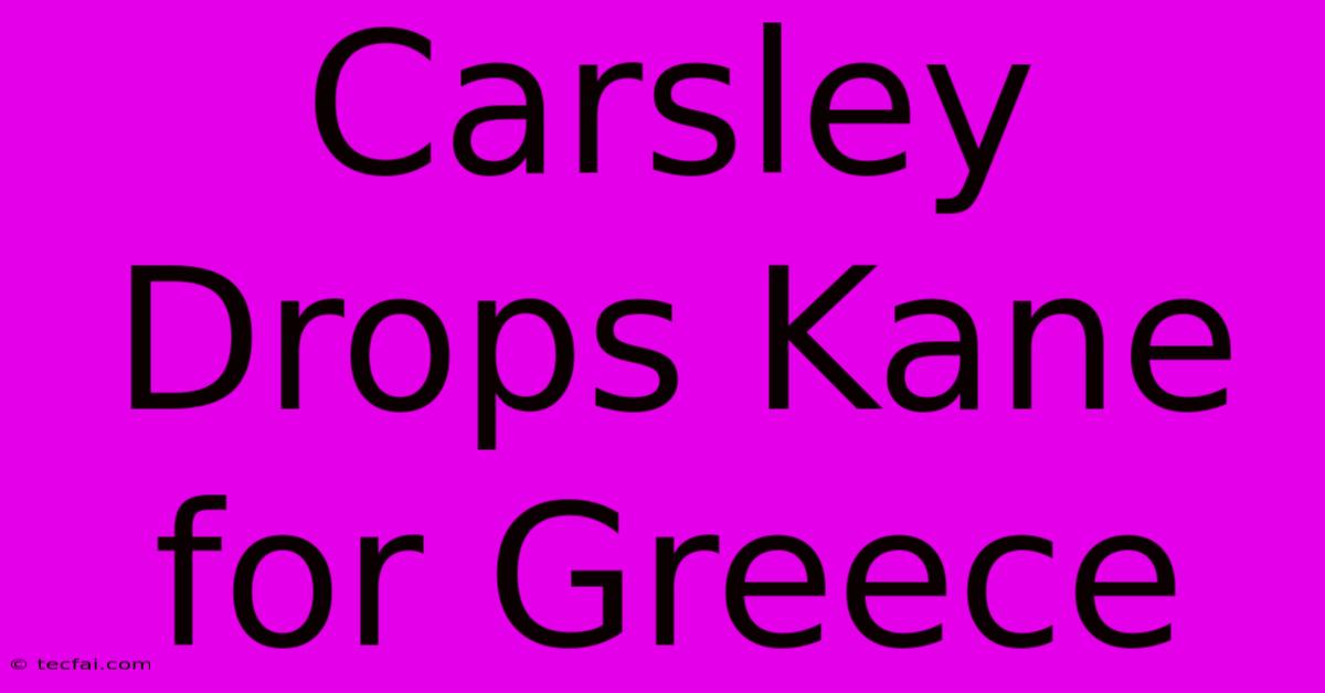 Carsley Drops Kane For Greece