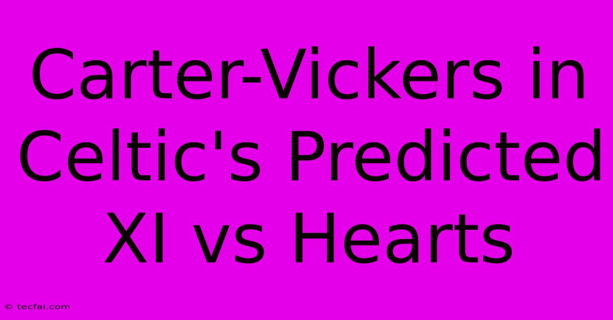 Carter-Vickers In Celtic's Predicted XI Vs Hearts