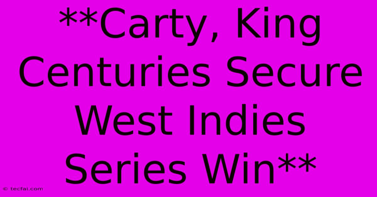 **Carty, King Centuries Secure West Indies Series Win**