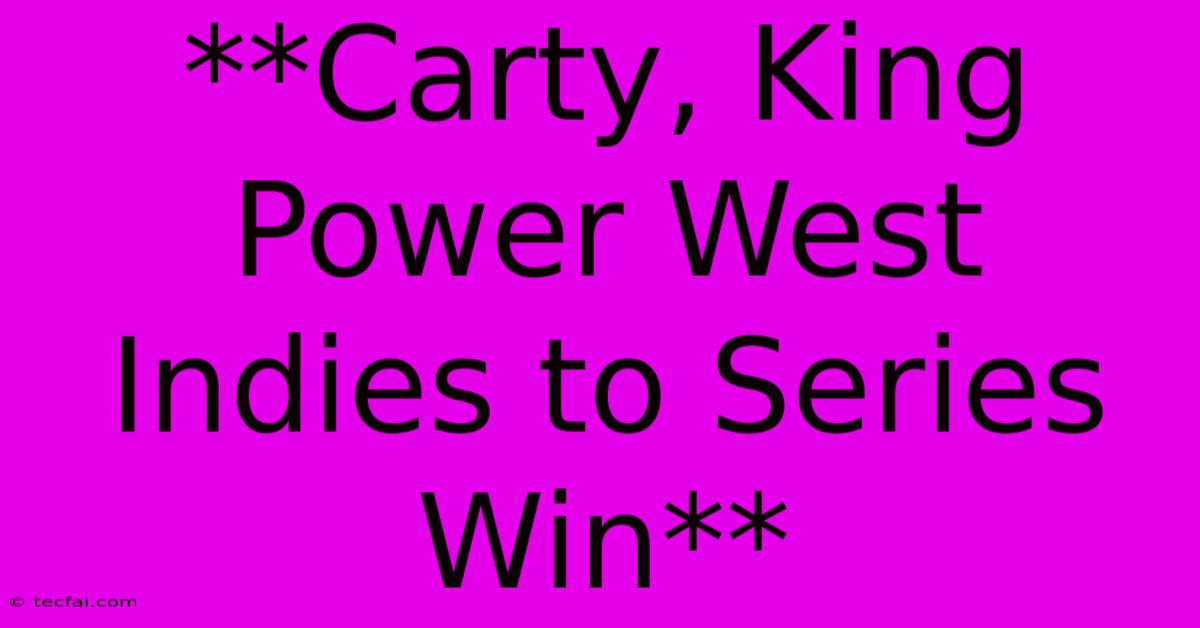 **Carty, King Power West Indies To Series Win**